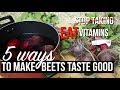 5 ways to make beets taste good  sccastaneda