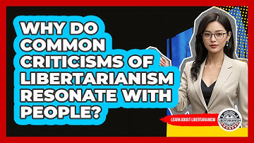 Why Do Common Criticisms Of Libertarianism Resonate With People? - Learn About Libertarianism