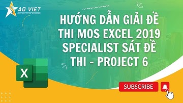 Hướng Dẫn Giải Đề Thi MOS Excel 2019 Specialist Sát Đề Thi - Project 6