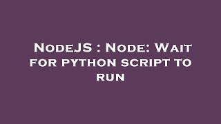 NodeJS : Node: Wait for python script to run