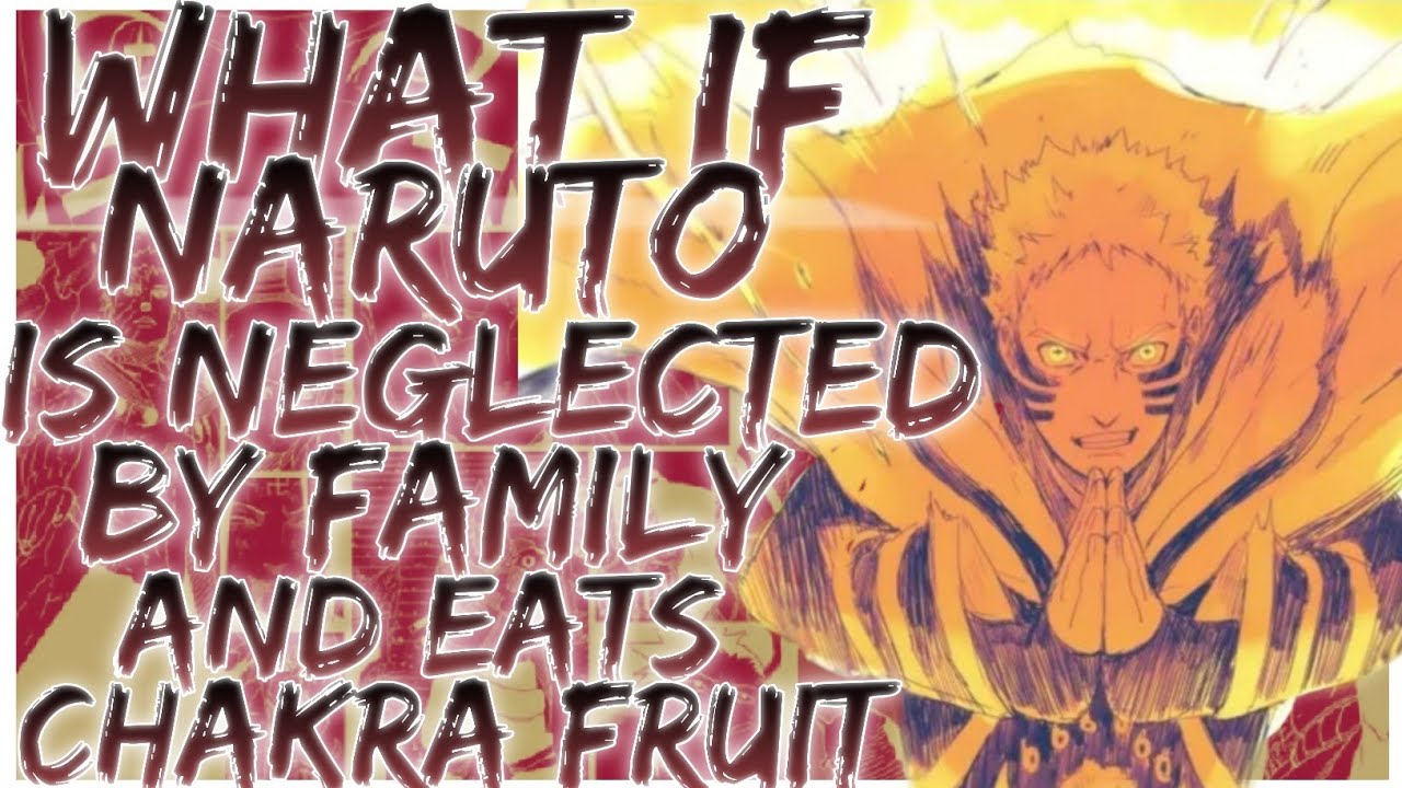 what if Naruto is neglected by family and eats chakra fruit