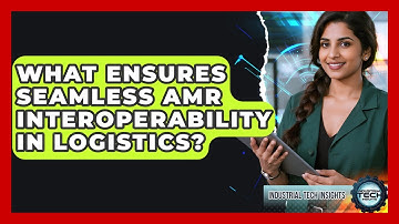 What Ensures Seamless AMR Interoperability In Logistics? - Industrial Tech Insights