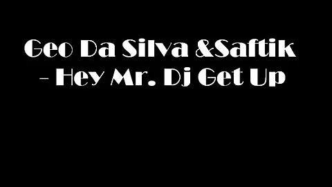Geo Da Silva & Saftik - Hey Mr. Dj Get Up