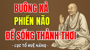 LỤC TỔ HUỆ NĂNG - Học cách sống không muộn phiền, buông xả phiền não để sống thảnh thơi an lạc