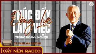 Thúc đẩy động lực làm việc trong doanh nghiệp | GS. Phan Văn Trường | Cấy Nền Radio