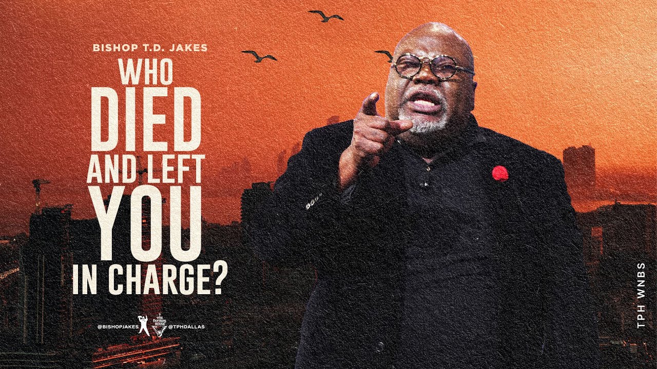 Who Died and Left You in Charge? - Bishop T.D.Jakes