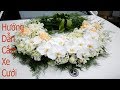 Hướng dẫn trang trí xe hoa cô dâu bài 1 - phần 1 | xe cưới | hoa tươi Tường An