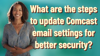 What are the steps to update Comcast email settings for better security?