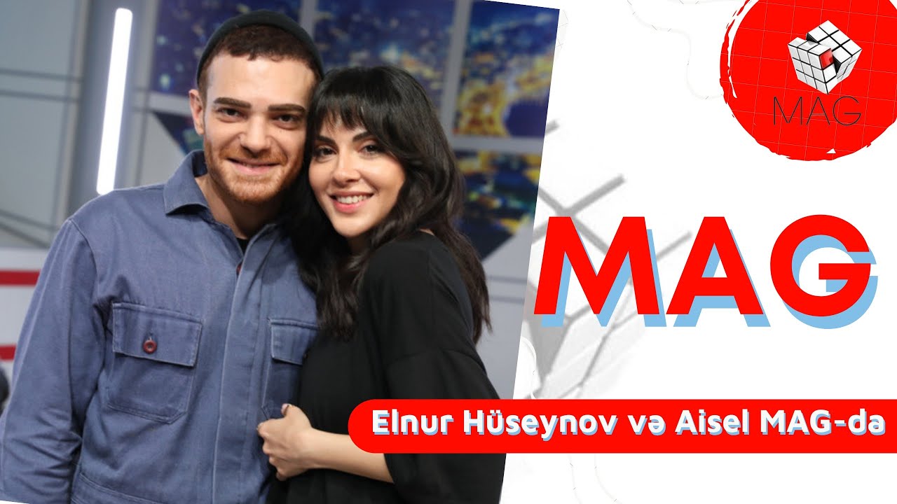 Eurovision təmsilçisi Elnur Hüseynov  və Aisel MAG-da  17.04.2023