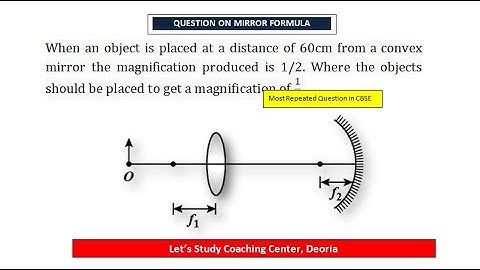 When an object is placed at a distance of 60cm from a convex mirror the magnification produced is 1/