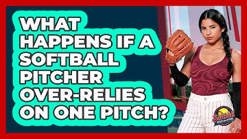 What Happens If A Softball Pitcher Over-relies On One Pitch? - Softball Basics and Beyond