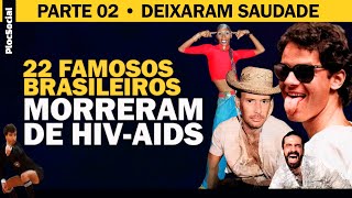 22 FAMOSOS BRASILEIROS QUE MORRERAM VÍTIMAS DO HIV AIDS  e DEIXARAM SAUDADE  - PARTE 02