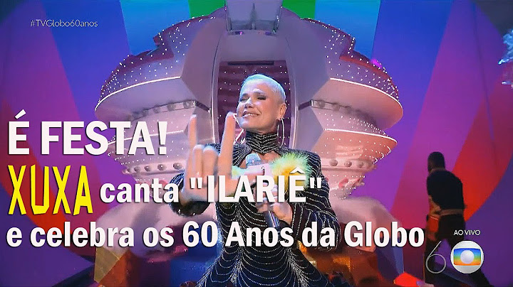 TV Globo - Xuxa emociona ao cantar "Ilariê" nos 60 anos da Globo