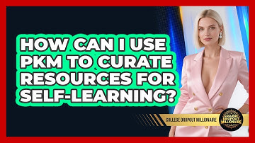 How Can I Use PKM To Curate Resources For Self-learning? - College Dropout Millionaire