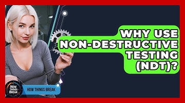 Why Use Non-Destructive Testing (NDT)? - How Things Break