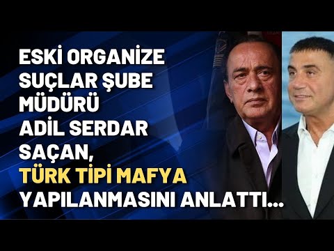 Eski Organize Suçlar Şube Müdürü Adil Serdar Saçan, Türk tipi mafya yapılanmasını anlattı...