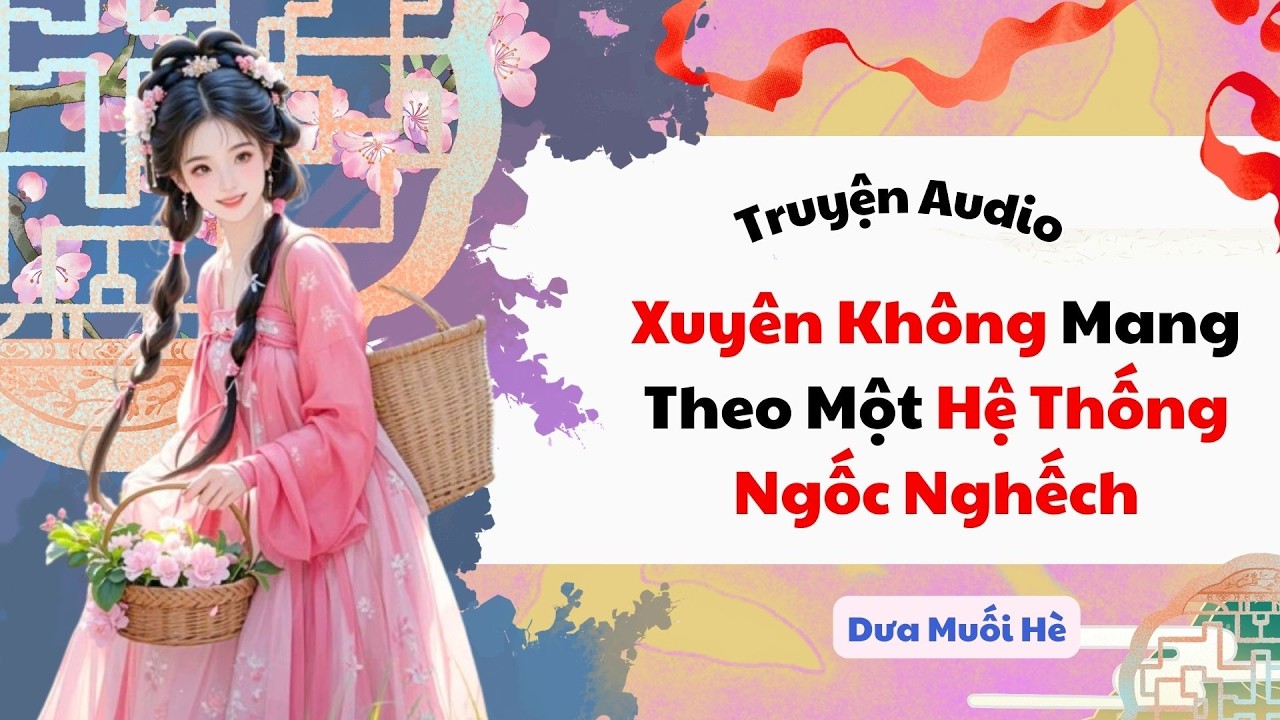 [Truyện Audio] Xuyên Không Mang Theo Một Hệ Thống Ngốc Nghếch | Dưa Muối Hè