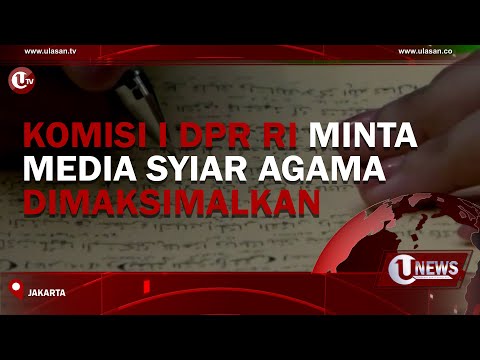 KOMISI I DPR RI MINTA MEDIA SYIAR AGAMA DIMAKSIMALKAN | U-NEWS