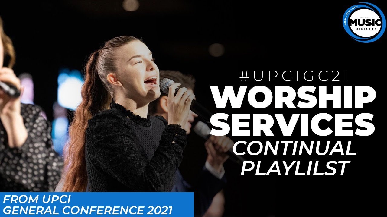 UPCI General Conference 2021 Worship Services Continuous Playlist YouTube