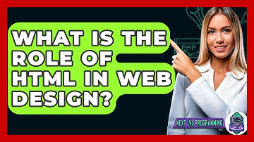 What Is The Role Of HTML In Web Design? - Next LVL Programming