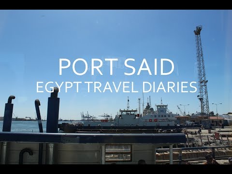 PORT SAID - EGYPT TRAVEL DIARIES PART 2