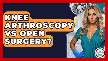 Knee Arthroscopy Vs Open Surgery? - The Operating Table
