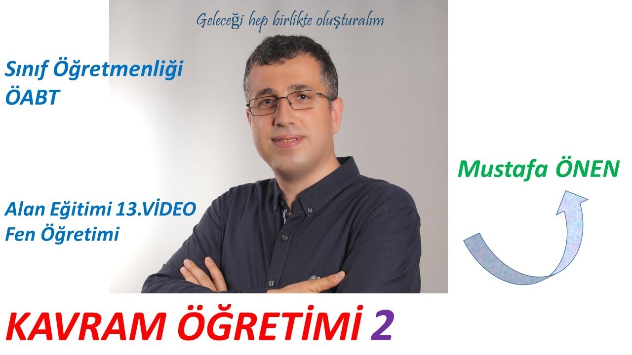 13) Sınıf Öğretmenliği ÖABT Alan Eğitimi - Fen Öğretimi 13 -Kavram Öğretimi 2.Video- Mustafa ÖNEN