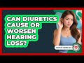Can Diuretics Cause Or Worsen Hearing Loss? - Everyday Hearing Help