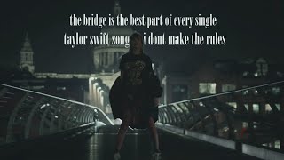 the bridge is the best part of every single taylor swift song i don’t make the rules pt.1