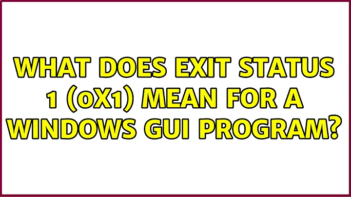What does exit status 1 (0x1) mean for a Windows GUI program?