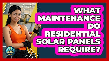 What Maintenance Do Residential Solar Panels Require? - Your Utilities Hub