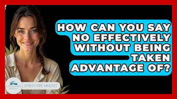 How Can You Say No Effectively Without Being Taken Advantage Of? - Stress Free Mindset