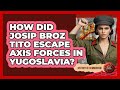 How Did Josip Broz Tito Escape Axis Forces In Yugoslavia? - History of Communism