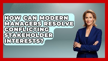 How Can Modern Managers Resolve Conflicting Stakeholder Interests? - Modern Manager Toolbox