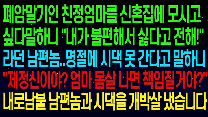 【실화사연】아픈 친정엄마를 신혼집에 모시고 싶다말하니 절대 싫다는 남편..명절에 절대 시댁을 가지 않겠다하니 _엄마 몸살 나면 책임질거야__내로남불 남편 개박살 냈습니다#실화사연.