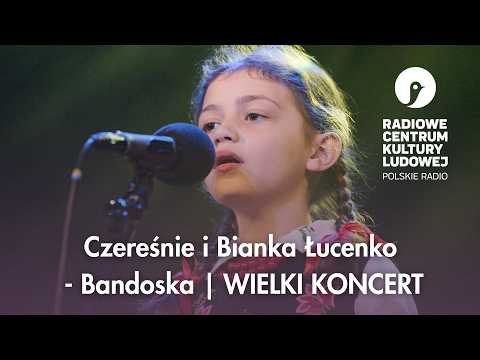 Czereśnie i Bianka Łucenko - Bandoska | WIELKI KONCERT