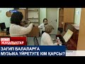 ЗАҒИП БАЛАЛАРҒА МУЗЫКА ҮЙРЕТУГЕ КІМ ҚАРСЫ?