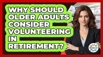 Why Should Older Adults Consider Volunteering In Retirement? - Get Retirement Help