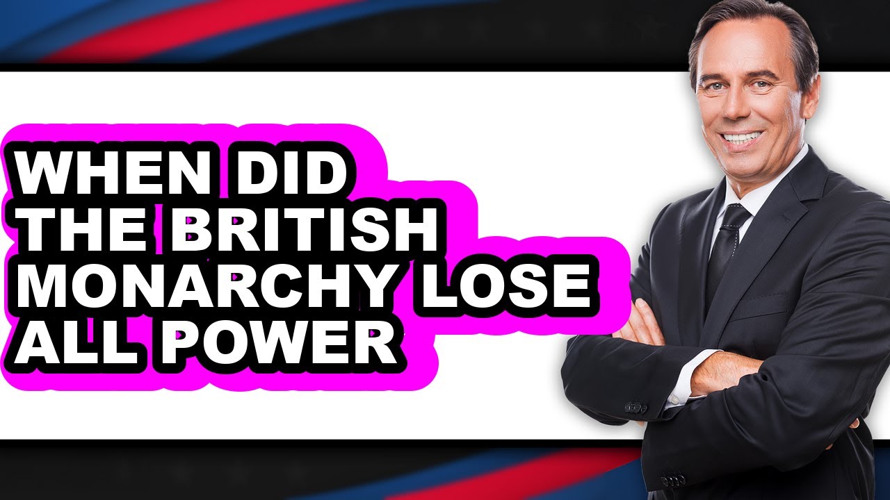 When Did the British Monarchy Lose All Power - Explained