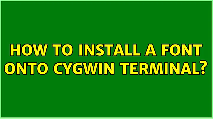 How to install a font onto cygwin terminal? (2 Solutions!!)