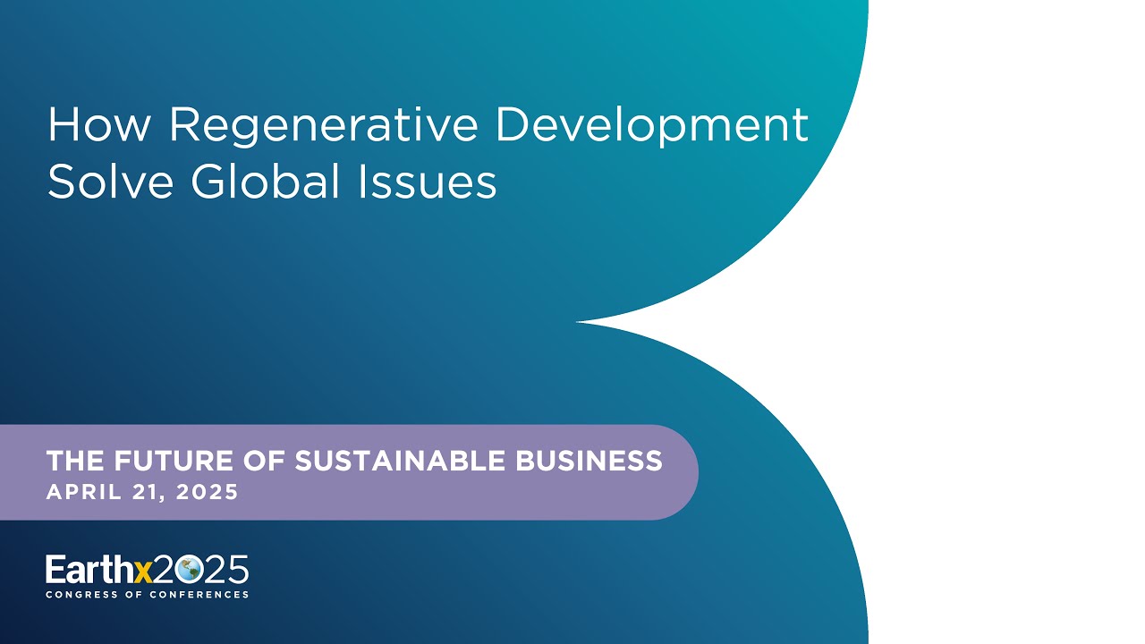How Regenerative Development Solves Global Issues – 4/21/2025