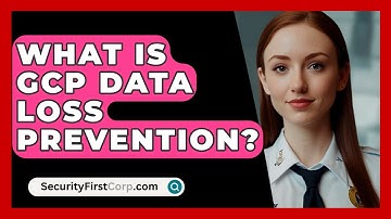What Is GCP Data Loss Prevention? - SecurityFirstCorp.com