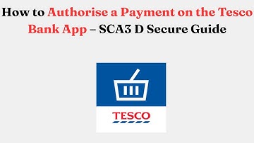 How to Authorise a Payment on the Tesco Bank App – SCA/3 D Secure Guide