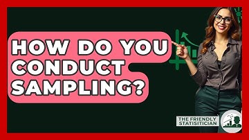How Do You Conduct Sampling? - The Friendly Statistician
