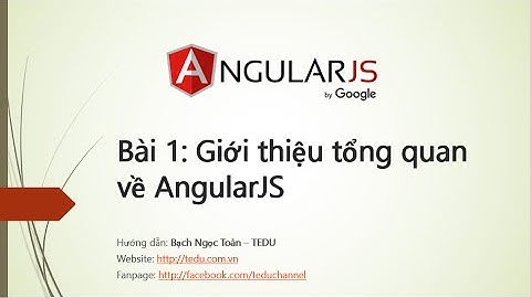 AngularJS căn bản - Bài 1: Giới thiệu tổng quan về AngularJS