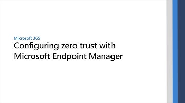 Configuring zero trust with Microsoft Endpoint Manager