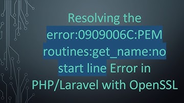 Resolving the error:0909006C:PEM routines:get_name:no start line Error in PHP/Laravel with OpenSSL