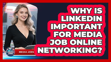 Why Is LinkedIn Important For Media Job Online Networking? - Media Jobs