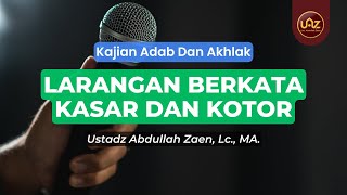 Larangan Berkata Kasar Dan Kotor - Ustadz Abdullah Zaen., Lc., MA.