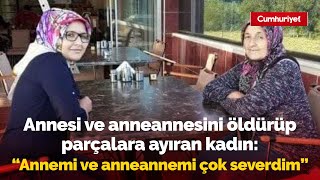 Annesi Ve Anneannesini Öldürüp Parçalara Ayıran Kadın Şeytan Oldukları Söylendi